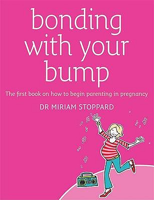 Bonding with Your Bump: The First Book on How to Begin Parenting in Pregnancy - Stoppard, Miriam, Dr., and Roberts, Corinne (Editor)