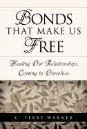 Bonds That Make Us Free: Healing Our Relationships, Coming to Ourselves