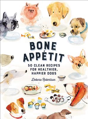 Bone Appetit: 50 Clean Recipes for Healthier, Happier Dogs - Robertson, Debora