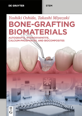 Bone-Grafting Biomaterials: Autografts, Hydroxyapatite, Calcium-Phosphates, and Biocomposites - Oshida, Yoshiki, and Miyazaki, Takashi