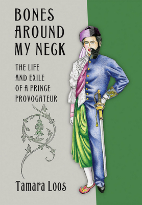 Bones Around My Neck: The Life and Exile of a Prince Provocateur - Loos, Tamara