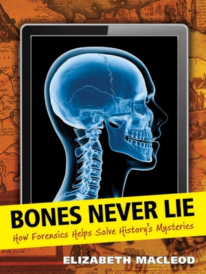 Bones Never Lie: How Forensics Helps Solve History's Mysteries - MacLeod, Elizabeth, and Askar, Saoussan