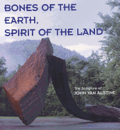 Bones of the Earth, Spirit of the Land: The Sculpture of John Van Alstine