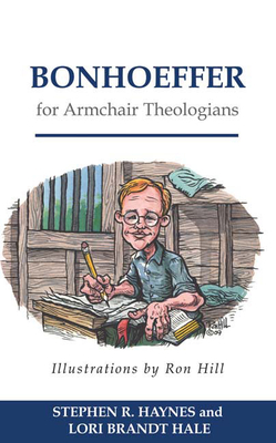 Bonhoeffer for Armchair Theologians - Haynes, Stephen R, and Hale, Lori Brandt