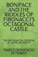 Boniface and the Riddles of Fibonacci's Octagonal Castle: The Mathematical Decoding of Castel del Monte