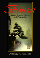 Bonsai: Its Art, Science, History, and Philosophy - Koreshoff, Deborah