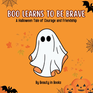 Boo Learns to Be Brave: A Halloween Tale of Courage and Friendship