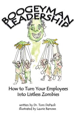 Boogeyman Leadership: How to Turn Your Employees Into Listless Zombies - Depaoli, Tom