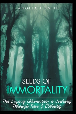 Book-1 Seeds of Immortality-The Legacy Chronicles; a Journey Through Time and Eternity: Love, Loss, Hope, Resilience and Endurance - Queens, 8, and Smith, Angela Thomas