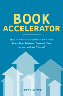 Book Accelerator: How to Write a Bestseller in 16 Weeks: Boost Your Business, Increase Your Income and Get Noticed!