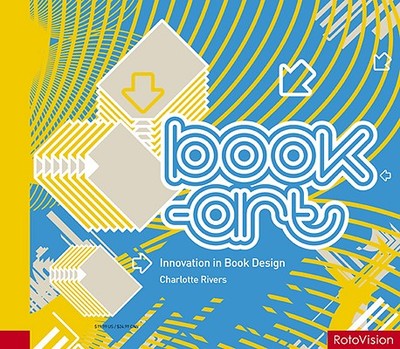 Book-Art: Innovation in Book Design - Rivers, Charlotte