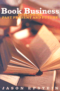 Book Business: Publishing, Past, Present, and Future