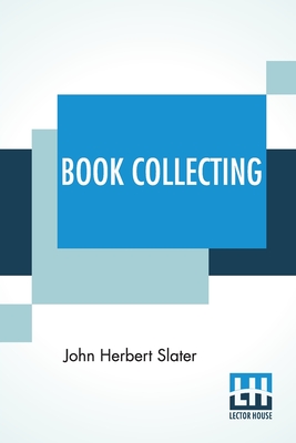 Book Collecting: A Guide For Amateurs - Slater, John Herbert