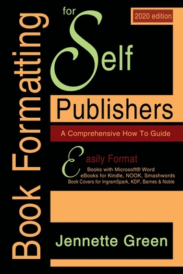 Book Formatting for Self-Publishers, a Comprehensive How-To Guide (2020 Edition for PC): Easily format print books and eBooks with Microsoft Word for Kindle, NOOK, IngramSpark, plus much more - Green, Jennette