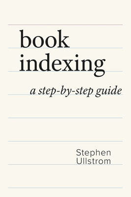 Book Indexing: A Step-by-Step Guide - Ullstrom, Stephen