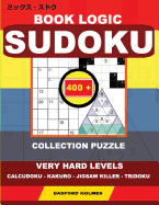 Book Logic Sudoku. 400 Collection Puzzle.: Very Hard Levels. Calcudoku - Kakuro - Jigsaw Killer - Tridoku. Holmes Presents to Your Attention the National Collection of Classic Sudoku. (Plus 250 Sudoku and 250 Puzzles That Can Be Printed).