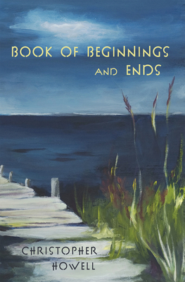 Book of Beginnings and Ends - Howell, Chris