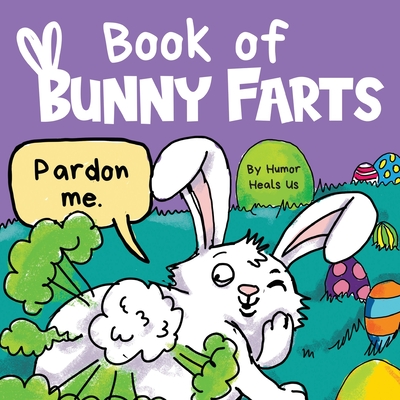 Book of Bunny Farts: A Cute and Funny Easter Kid's Picture Book, Perfect Easter Basket Gift for Boys and Girls - Heals Us, Humor