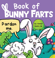 Book of Bunny Farts: A Cute and Funny Easter Kid's Picture Book, Perfect Easter Basket Gift for Boys and Girls