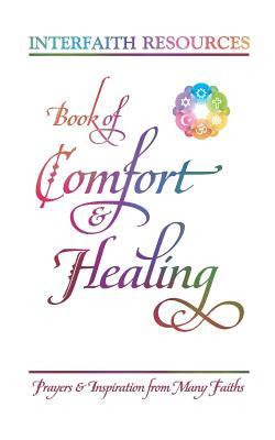 Book of Comfort and Healing: Prayers and Inspiration from Many Faiths - Resources, Interfaith, and Saint Rain, Justice (Editor), and Yancy, Lynnea (Editor)