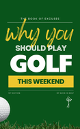 Book of Excuses: Why You Should Play Golf This Weekend: The Must-Have Gift for Golf Lovers - Clever, Funny, and Totally Believable Excuses to Play More Golf!
