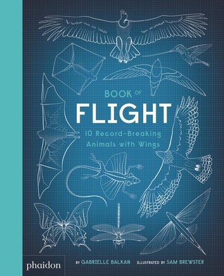 Book of Flight: 10 Record-Breaking Animals with Wings - Balkan, Gabrielle, and Brewster, Sam (Artist)