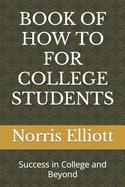 Book of How to for College Students: Success in College and Beyond