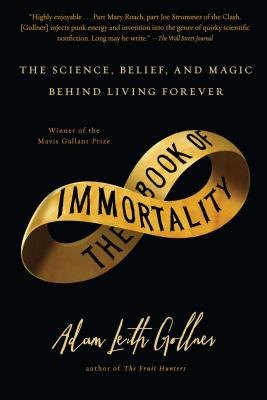 Book of Immortality: The Science, Belief, and Magic Behind Living Forever - Gollner, Adam Leith