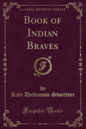 Book of Indian Braves (Classic Reprint)