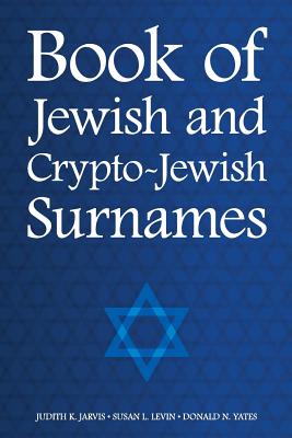 Book of Jewish and Crypto-Jewish Surnames - Jarvis, Judith K, and Levin, Susan L, and Yates, Donald N