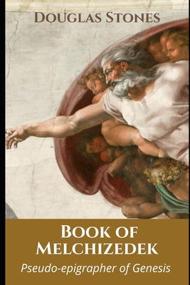 Book of Melchizedek: Pseudo-epigrapher of Genesis - Stones, Douglas