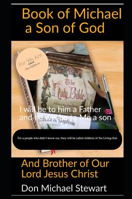 Book of Michael: A Son of God and Brother of Our Lord Jesus Christ - Stewart, Don Michael, and Stevens, Brad (Editor), and Stewart, Marcus (Photographer)