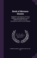 Book of Mormon Stories: Adapted to the Capacity of Young Children, and Designed for use in Sabbath Schools, Primary Associations, and for Home Reading