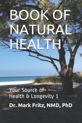 Book of Natural Health: Your Source of Health & Longevity - Volume 1 - Fritz Nd, Mark, PhD