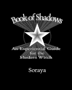 Book of Shadows: An Experiential Guide for the Modern Witch