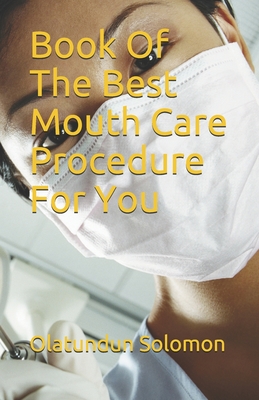 Book Of The Best Mouth Care Procedure For You - Solomon, Olatundun