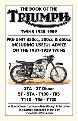 BOOK OF THE TRIUMPH TWINS 1945-1959 PRE-UNIT 350cc. 500cc & 650cc INCLUDING USEFUL ADVICE ON THE 1937-1939 TWINS - Haycraft, W, and Clymer, Floyd (Contributions by), and Velocepress (Producer)