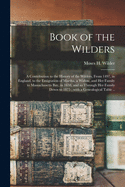 Book of the Wilders: A Contribution to the History of the Wilders, from 1497, in England, to the Emigratin of Martha, a Widow, and Her Family to Massachusetts Bay, in 1638, and So, Through Her Family Down to 1875, with a Genealogical Table