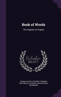 Book of Words: The Pageant of Virginia - Stevens, Thomas Wood, and Virginia Historical Pageant Association (Creator)