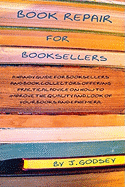 Book Repair for Booksellers: A Guide for Booksellers Offering Practical Advice on Book Repair