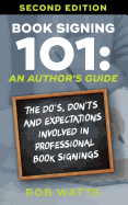 Book Signing 101: An Author's Guide: The Do's, Don'ts & Expectations in Professional Book Signing