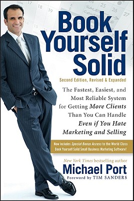 Book Yourself Solid: The Fastest, Easiest, and Most Reliable System for Getting More Clients Than You Can Handle Even If You Hate Marketing and Selling - Port, Michael