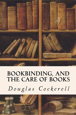 Bookbinding, and the Care of Books - Cockerell, Douglas