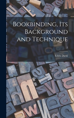 Bookbinding, Its Background and Technique; 2 - Diehl, Edith