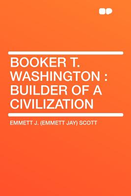 Booker T Washington Builder of a Civilization - Scott, Emmett J