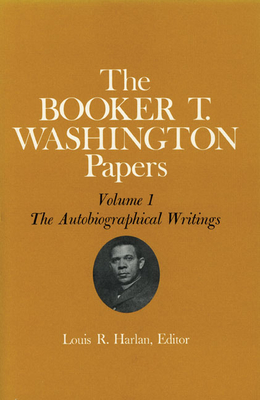 Booker T. Washington Papers Volume 1: The Autobiographical Writings Volume 1 - Washington, Booker T, and Harlan, Louis R (Editor), and Blassingame, John W