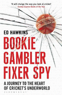 Bookie Gambler Fixer Spy: A Journey to the Heart of Cricket's Underworld