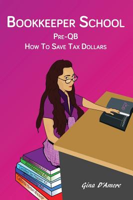 Bookkeeper School: Pre-QB, How To Save Tax Dollars - D'Amore, Gina