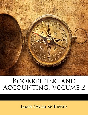 Bookkeeping and Accounting, Volume 2 - McKinsey, James Oscar