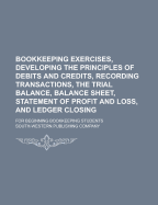 Bookkeeping Exercises, Developing the Principles of Debits and Credits, Recording Transactions, the Trial Balance, Balance Sheet, Statement of Profit and Loss, and Ledger Closing; For Beginning Bookkeeping Students - Company, South-Western Publishing
